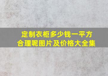 定制衣柜多少钱一平方合理呢图片及价格大全集