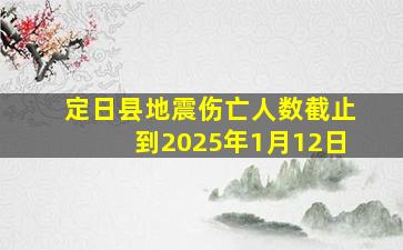 定日县地震伤亡人数截止到2025年1月12日