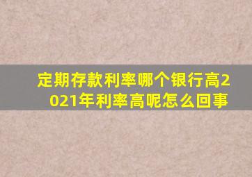 定期存款利率哪个银行高2021年利率高呢怎么回事