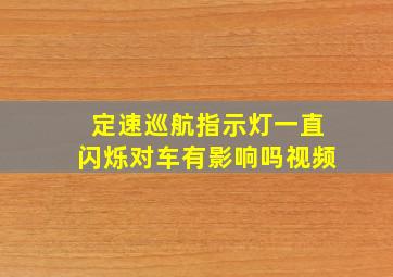 定速巡航指示灯一直闪烁对车有影响吗视频