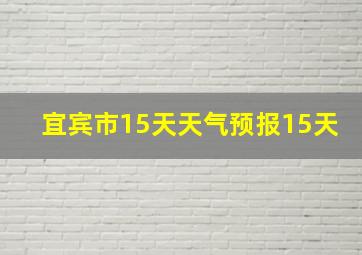 宜宾市15天天气预报15天