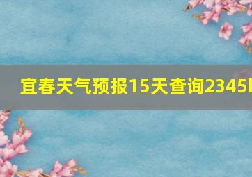 宜春天气预报15天查询2345b