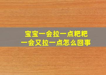 宝宝一会拉一点粑粑一会又拉一点怎么回事