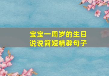 宝宝一周岁的生日说说简短精辟句子