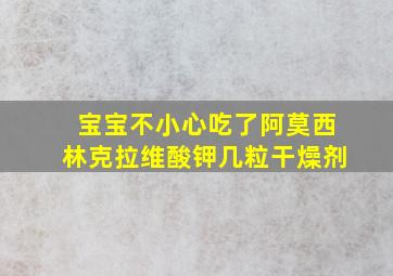 宝宝不小心吃了阿莫西林克拉维酸钾几粒干燥剂