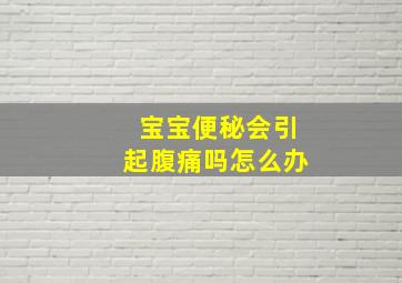 宝宝便秘会引起腹痛吗怎么办