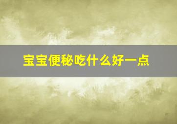 宝宝便秘吃什么好一点