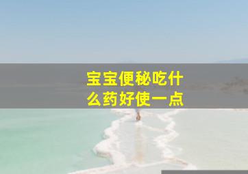 宝宝便秘吃什么药好使一点