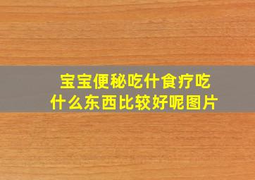 宝宝便秘吃什食疗吃什么东西比较好呢图片