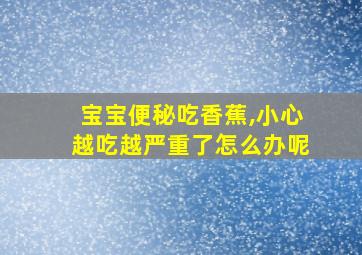 宝宝便秘吃香蕉,小心越吃越严重了怎么办呢