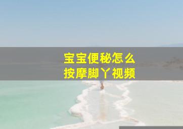 宝宝便秘怎么按摩脚丫视频