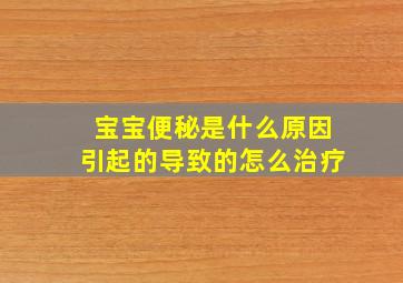 宝宝便秘是什么原因引起的导致的怎么治疗