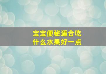 宝宝便秘适合吃什么水果好一点