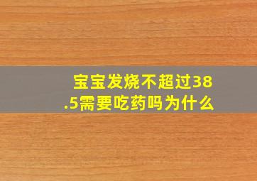 宝宝发烧不超过38.5需要吃药吗为什么