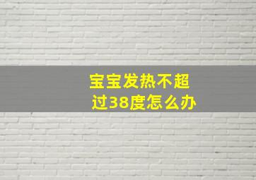 宝宝发热不超过38度怎么办