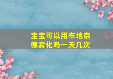 宝宝可以用布地奈德雾化吗一天几次