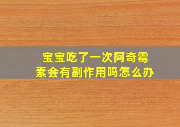 宝宝吃了一次阿奇霉素会有副作用吗怎么办