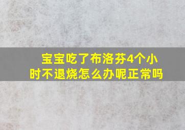 宝宝吃了布洛芬4个小时不退烧怎么办呢正常吗