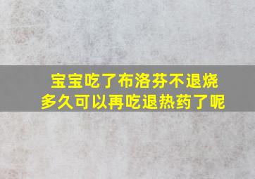 宝宝吃了布洛芬不退烧多久可以再吃退热药了呢