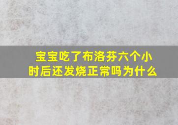 宝宝吃了布洛芬六个小时后还发烧正常吗为什么