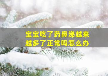 宝宝吃了药鼻涕越来越多了正常吗怎么办