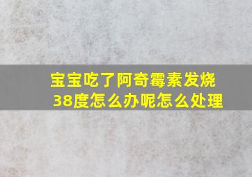 宝宝吃了阿奇霉素发烧38度怎么办呢怎么处理