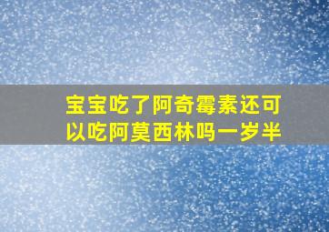 宝宝吃了阿奇霉素还可以吃阿莫西林吗一岁半