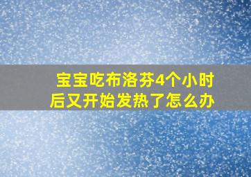 宝宝吃布洛芬4个小时后又开始发热了怎么办