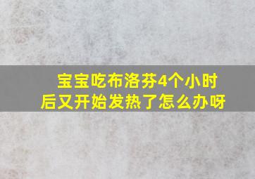 宝宝吃布洛芬4个小时后又开始发热了怎么办呀