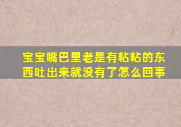 宝宝嘴巴里老是有粘粘的东西吐出来就没有了怎么回事