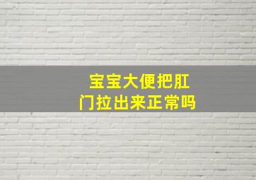 宝宝大便把肛门拉出来正常吗