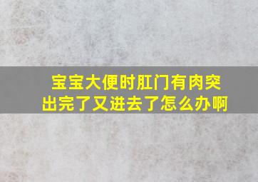 宝宝大便时肛门有肉突出完了又进去了怎么办啊