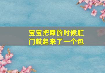 宝宝把屎的时候肛门鼓起来了一个包