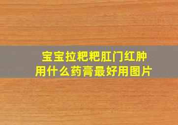 宝宝拉粑粑肛门红肿用什么药膏最好用图片