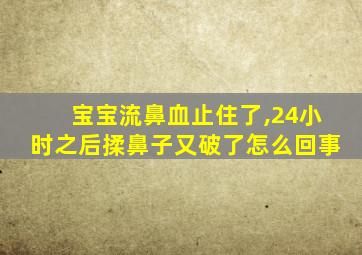 宝宝流鼻血止住了,24小时之后揉鼻子又破了怎么回事