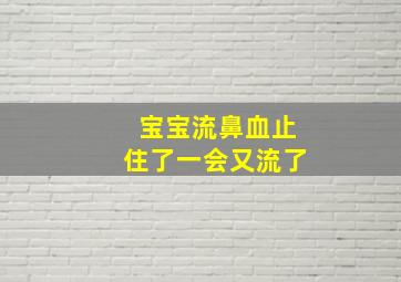 宝宝流鼻血止住了一会又流了