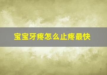 宝宝牙疼怎么止疼最快