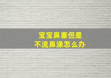 宝宝鼻塞但是不流鼻涕怎么办