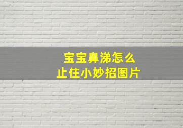 宝宝鼻涕怎么止住小妙招图片