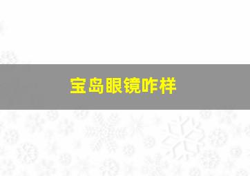 宝岛眼镜咋样