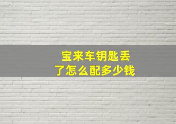 宝来车钥匙丢了怎么配多少钱