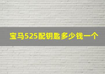 宝马525配钥匙多少钱一个