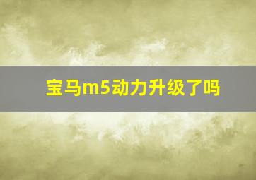 宝马m5动力升级了吗