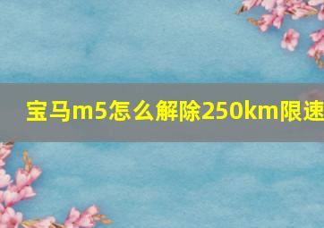 宝马m5怎么解除250km限速吗