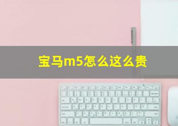 宝马m5怎么这么贵