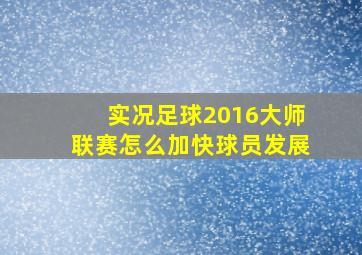 实况足球2016大师联赛怎么加快球员发展