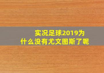 实况足球2019为什么没有尤文图斯了呢