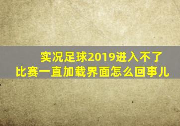 实况足球2019进入不了比赛一直加载界面怎么回事儿