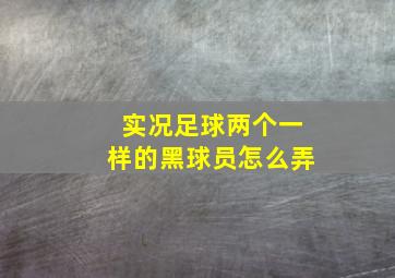 实况足球两个一样的黑球员怎么弄