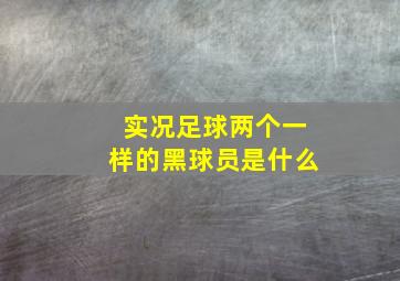 实况足球两个一样的黑球员是什么